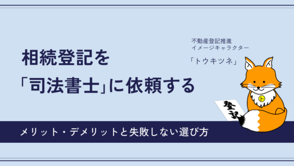 相続登記を司法書士に依頼するメリット・デメリットと失敗しない選び方